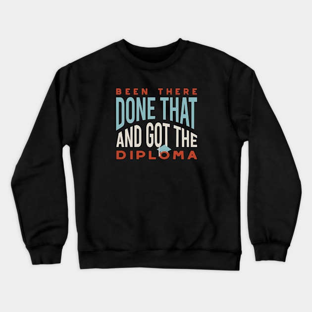 Graduation Been There Done That and Got the Diploma Crewneck Sweatshirt by whyitsme